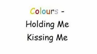 Colours - Holding Me Kissing Me