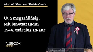 Út a megszállásig. Mit lehetett tudni 1944. március 18-án? - Szakály Sándor előadása