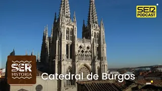 SER Historia | Catedral de Burgos