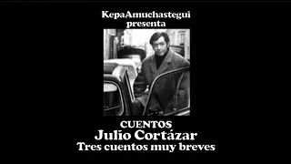 CUENTOS - Julio Cortázar - Tres cuentos muy breves