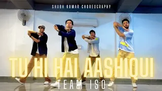 TU HI HAI AASHIQUI | SHUBH KUMAR CHOREOGRAPHY | TEAM ISO #arijitsingh