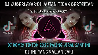 DJ KUBERLAYAR DI LAUTAN TIDAK BERTEPIAN x TOCANA PISTA PARGOY VIRAL TIKTOK 2022