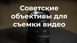 Почему стоит рассмотреть советские объективы для съемки видео!