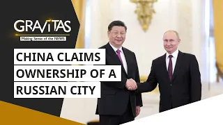 Gravitas: China claims ownership of a Russian city