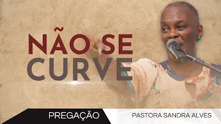 Pregação: Mesmo Curvado não desista ! | Pastora Sandra Alves