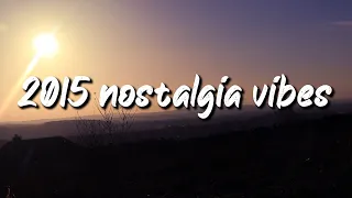 2015 nostalgia vibes ~throwback playlist