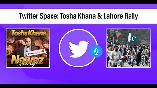 Twitter Space: Tosha Khana & Lahore Rally