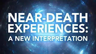 Near-Death Experiences: A New Interpretation