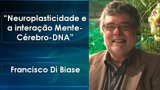 “Neuroplasticidade e a interação Mente-Cérebro-DNA” - Francisco Di Biase