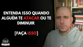 Entenda ISSO Quando Alguém te ATACAR ou te Diminuir [Faça ISSO]