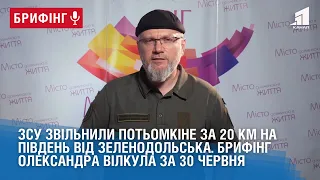 ЗСУ звільнили Потьомкіне за 20 км на південь від Зеленодольська. Брифінг О. Вілкула за 30 червня