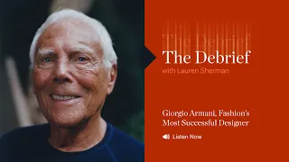 The Debrief | Giorgio Armani, Fashion’s Most Successful Designer