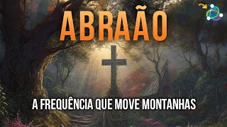 Os Poderes de Abraão - A Incrível Frequência que Move Montanhas - A Força Espiritual de Materializar