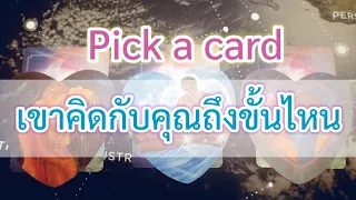 เขาคิดกับคุณถึงขั้นไหน pick a card ​ความรัก