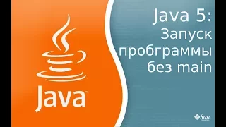 Урок по Java 5: как можно запустить программу без использования метода main. Удивите своих друзей.