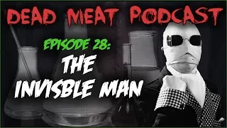 The Invisible Man (Dead Meat Podcast #28)