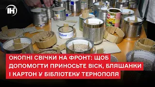 Окопні свічки на фронт: щоб допомогти приносьте віск, бляшанки і картон у бібліотеку Тернополя