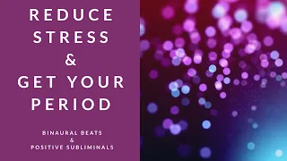 REDUCE STRESS AND GET YOUR PERIOD | Binaural Beats | Subliminal Affirmations