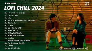 Nhạc Chill Buồn 2024 - Nhạc Lofi Tâm Trạng Buồn Hay Nhất Hiện Nay - Nhạc Chill Xu Hướng TikTok 2024