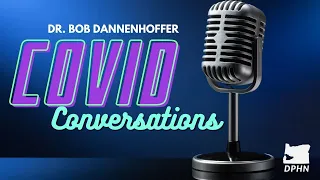 COVID Conversations- Dr. Bob Dannenhoffer- February 10th, 2022 - DPHN