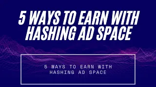 The 5 ways to Earn With Hashing Ad Space 21 Minute Overview