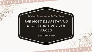 The Most Devastating Rejection I've Ever Faced | Lysa TerKeurst - It's Not Supposed to Be This Way