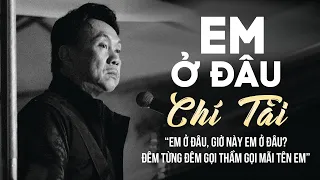 EM Ở ĐÂU - CHÍ TÀI | Đêm Từng Đêm Gọi Thầm Gọi Mãi Tên Em | Tuyệt Phẩm CHÍ TÀI Nghe Mà Tê Tái Lòng