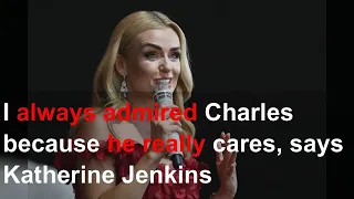 I always admired Charles because he really cares, says Katherine Jenkins