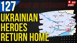 DAY 127 - Update War in Ukraine - Mariupol Heroes Come Home - Good News!