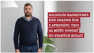 Sociológ Hankovský: Keď opadne šok z atentátu, veci sa môžu dostať do starých koľají