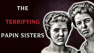 The Gruesome Case Of The Papin Sisters | The Murderous Maids