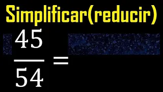 simplificar 45/54 simplificado, reducir fracciones a su minima expresion simple irreducible