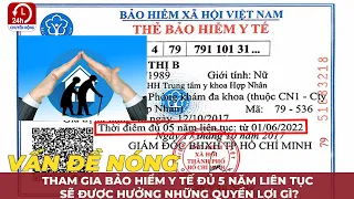 Tham gia Bảo hiểm Y tế đủ 5 năm liên tục sẽ được hưởng những quyền lợi gì?