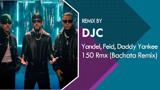 Yandel, Feid, Daddy Yankee - 150 Yankee (Bachata Remix DJC)