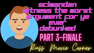 SciManDan Worst Argument for Young Earth DEBUNKED - Part 3 - FINALE - Russ' Movie Corner