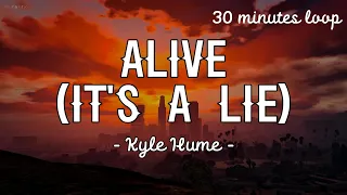 Kyle Hume - Alive (It's a Lie) Lyrics [30 minutes loop]