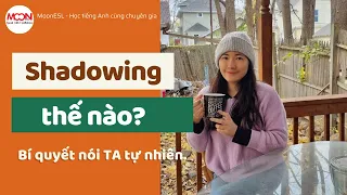 Shadowing thế nào? - Bí quyết nói TA chuẩn tự nhiên