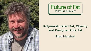 Polyunsaturated Fat, Obesity and Designer Pork Fat; Brad Marshall