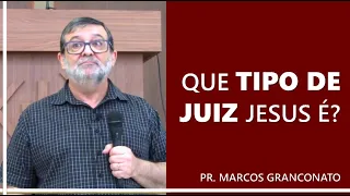 Que tipo de juiz Jesus é? - Pr. Marcos Granconato