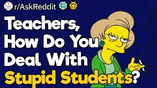 Teachers, How Do You Deal With Stupid Students?