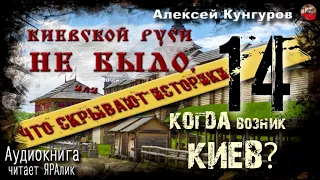 🎧 Киевской Руси не было.А.Кунгуров.14.Когда возник Киев🎧 Аудиокнига