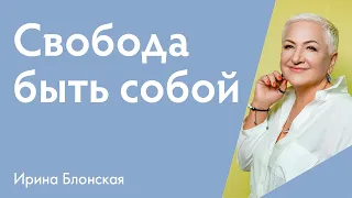 Свобода быть собой: что это значит и как к этому прийти? | Ирина Блонская