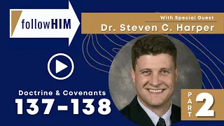 Follow Him Podcast: Episode 49, Part 2–D&C 137-138 with guest Steven Harper | Our Turtle House