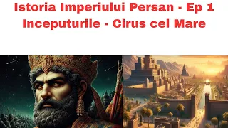 Istoria Imperiului Persan Ep 1 - Inceputurile - Cirus cel Mare