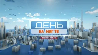 День на МИГ ТВ от 25.05.2018