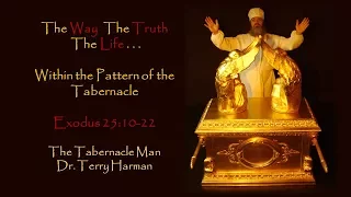 The Mosaic Tabernacle: Ark of the Covenant The Way, Truth & Life in the Tabernacle Dr. Terry Harman
