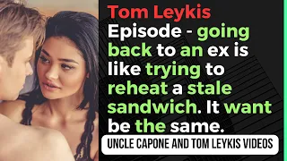 Tom Leykis Episode - going back to an ex is like trying to reheat a stale sandwich.