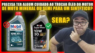 PRECISA TER ALGUM CUIDADO AO TROCAR OLEO MOTOR DE MOTO MINERAL OU SEMI PARA UM SINTETICO?