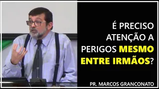 É preciso atenção a perigos mesmo entre irmãos? - Pr. Marcos Granconato