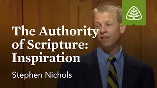 The Authority of Scripture - Inspiration: Why We Trust the Bible with Stephen Nichols
